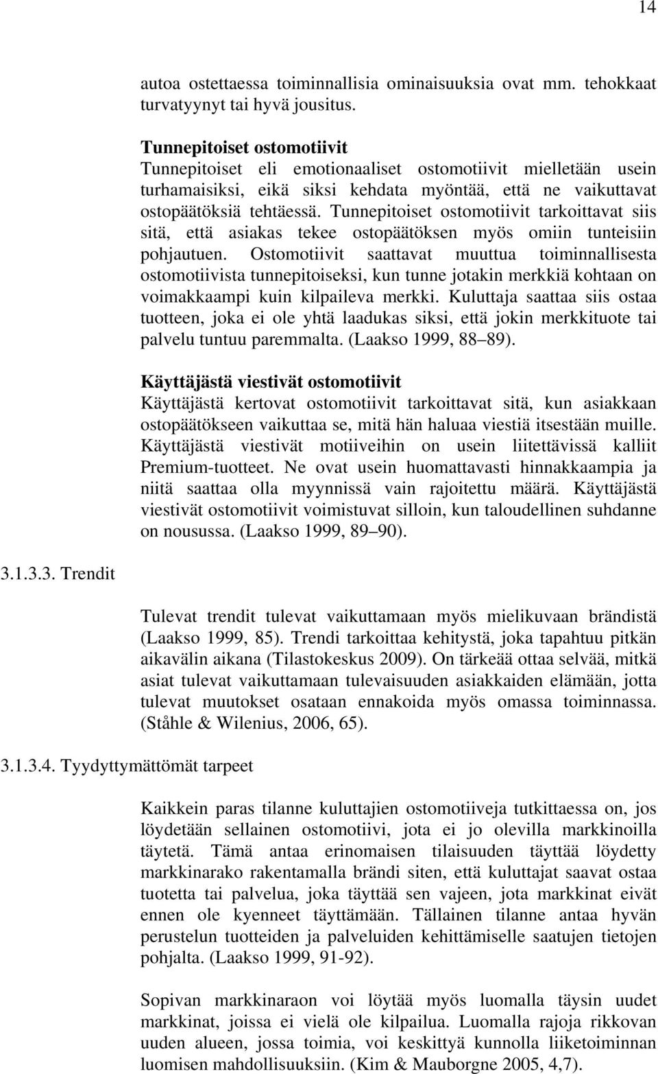 Tunnepitoiset ostomotiivit tarkoittavat siis sitä, että asiakas tekee ostopäätöksen myös omiin tunteisiin pohjautuen.