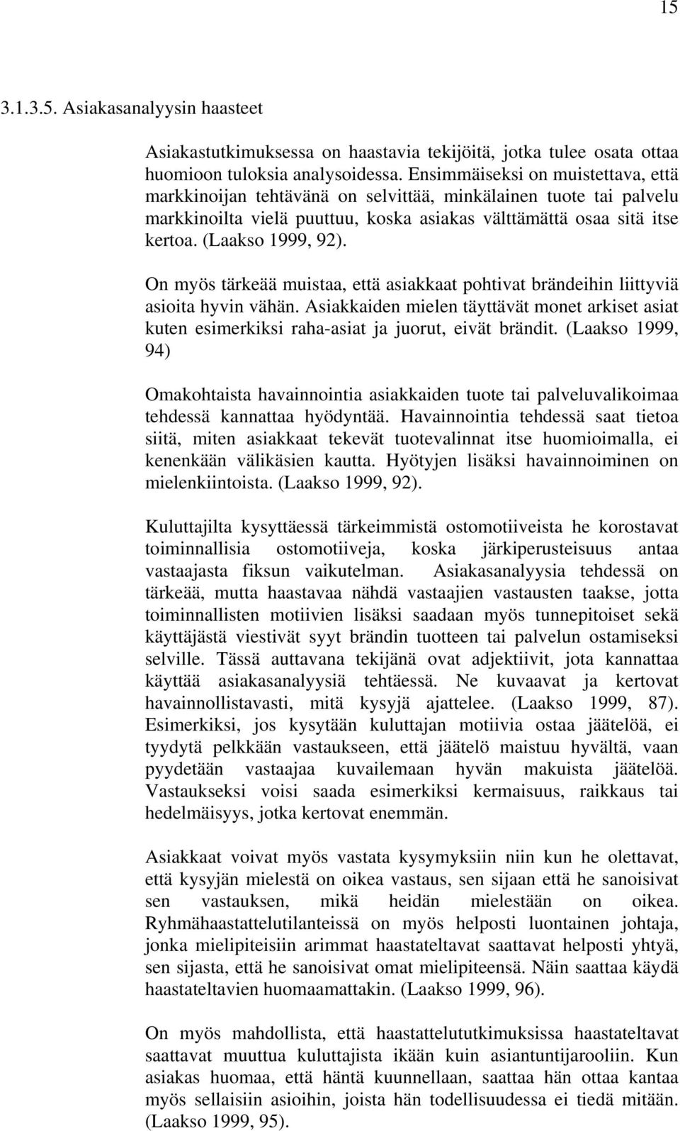 On myös tärkeää muistaa, että asiakkaat pohtivat brändeihin liittyviä asioita hyvin vähän. Asiakkaiden mielen täyttävät monet arkiset asiat kuten esimerkiksi raha-asiat ja juorut, eivät brändit.