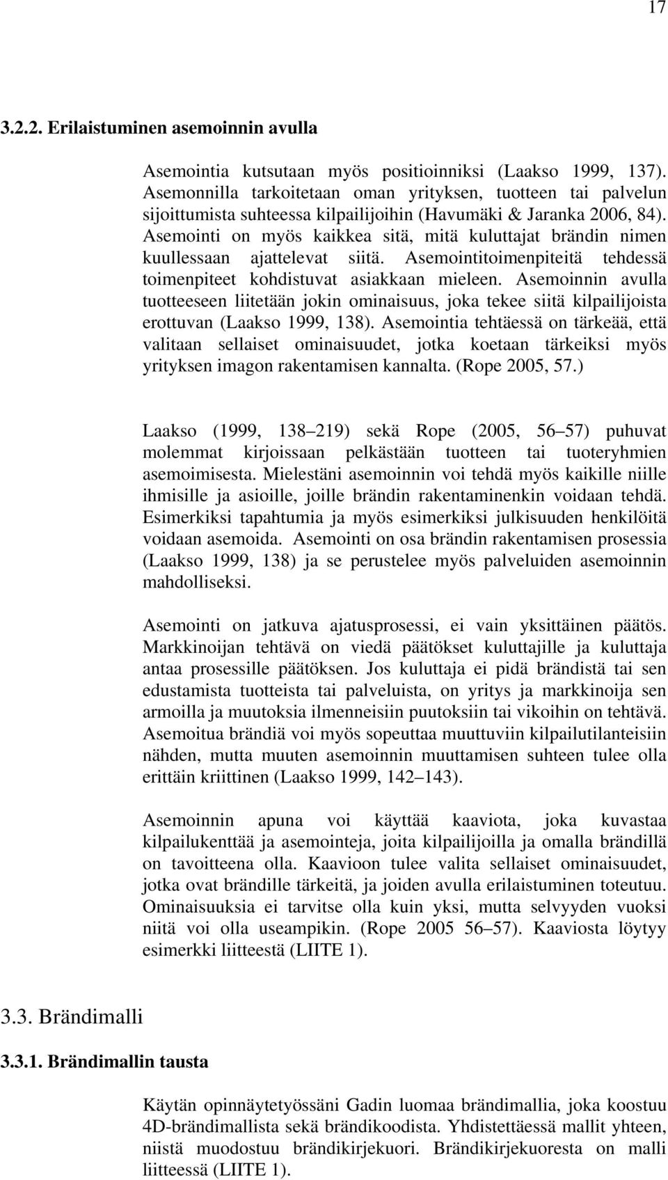 Asemointi on myös kaikkea sitä, mitä kuluttajat brändin nimen kuullessaan ajattelevat siitä. Asemointitoimenpiteitä tehdessä toimenpiteet kohdistuvat asiakkaan mieleen.