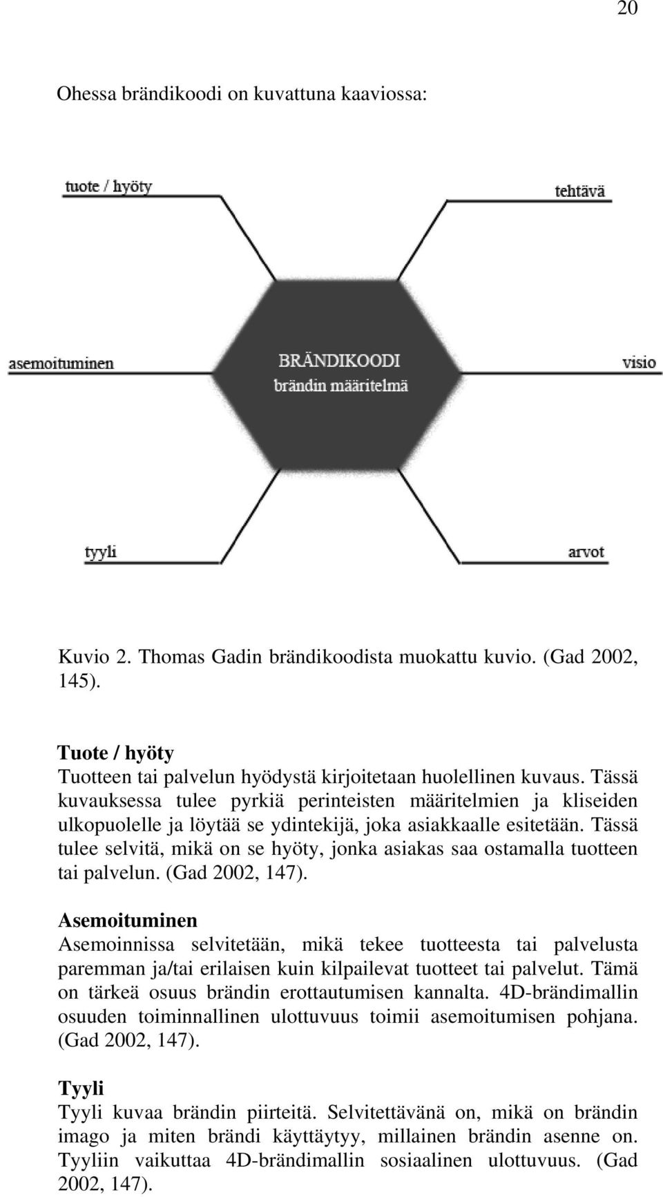 Tässä tulee selvitä, mikä on se hyöty, jonka asiakas saa ostamalla tuotteen tai palvelun. (Gad 2002, 147).
