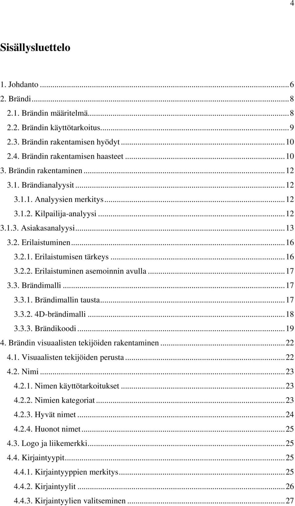 ..16 3.2.2. Erilaistuminen asemoinnin avulla...17 3.3. Brändimalli...17 3.3.1. Brändimallin tausta...17 3.3.2. 4D-brändimalli...18 3.3.3. Brändikoodi...19 4.