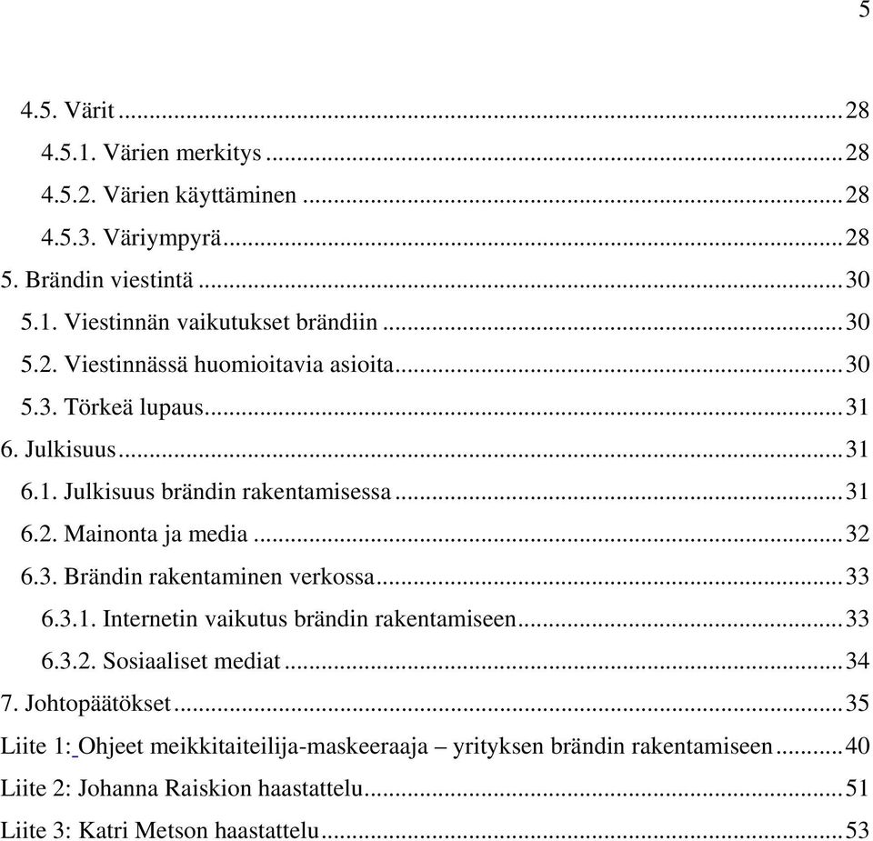 ..32 6.3. Brändin rakentaminen verkossa...33 6.3.1. Internetin vaikutus brändin rakentamiseen...33 6.3.2. Sosiaaliset mediat...34 7. Johtopäätökset.