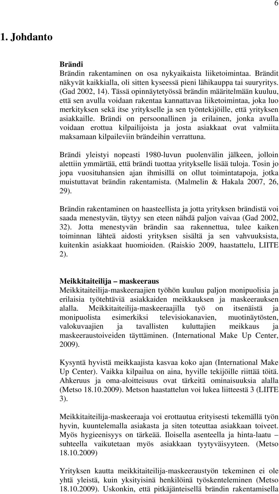 asiakkaille. Brändi on persoonallinen ja erilainen, jonka avulla voidaan erottua kilpailijoista ja josta asiakkaat ovat valmiita maksamaan kilpaileviin brändeihin verrattuna.