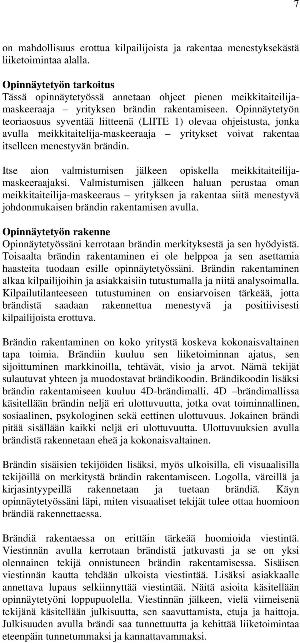 Opinnäytetyön teoriaosuus syventää liitteenä (LIITE 1) olevaa ohjeistusta, jonka avulla meikkitaitelija-maskeeraaja yritykset voivat rakentaa itselleen menestyvän brändin.