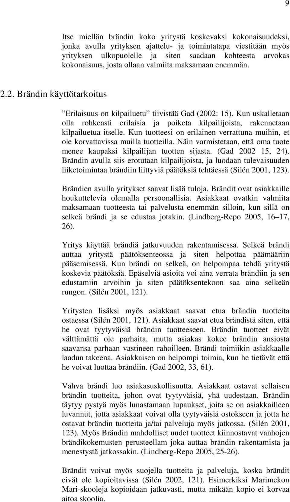 Kun uskalletaan olla rohkeasti erilaisia ja poiketa kilpailijoista, rakennetaan kilpailuetua itselle. Kun tuotteesi on erilainen verrattuna muihin, et ole korvattavissa muilla tuotteilla.