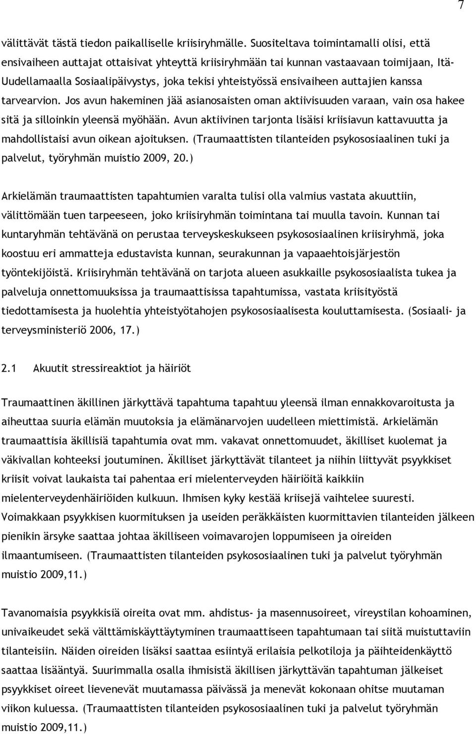 ensivaiheen auttajien kanssa tarvearvion. Jos avun hakeminen jää asianosaisten oman aktiivisuuden varaan, vain osa hakee sitä ja silloinkin yleensä myöhään.