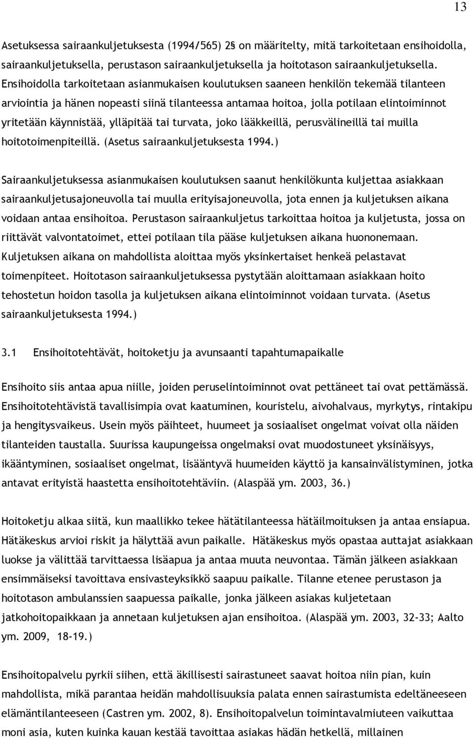 käynnistää, ylläpitää tai turvata, joko lääkkeillä, perusvälineillä tai muilla hoitotoimenpiteillä. (Asetus sairaankuljetuksesta 1994.