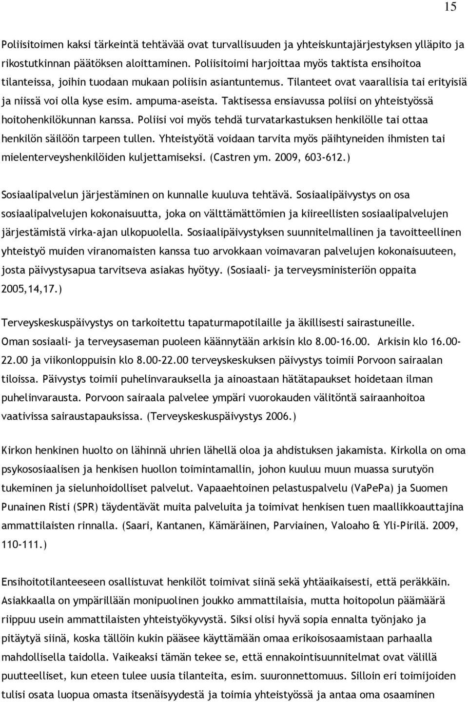 Taktisessa ensiavussa poliisi on yhteistyössä hoitohenkilökunnan kanssa. Poliisi voi myös tehdä turvatarkastuksen henkilölle tai ottaa henkilön säilöön tarpeen tullen.