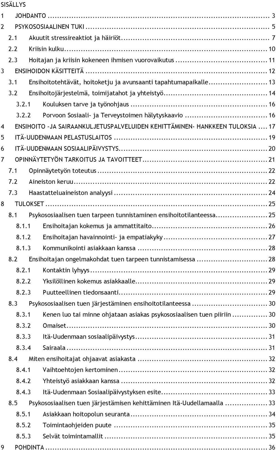 .. 16 3.2.2 Porvoon Sosiaali- ja Terveystoimen hälytyskaavio... 16 4 ENSIHOITO -JA SAIRAANKULJETUSPALVELUIDEN KEHITTÄMINEN- HANKKEEN TULOKSIA... 17 5 ITÄ-UUDENMAAN PELASTUSLAITOS.