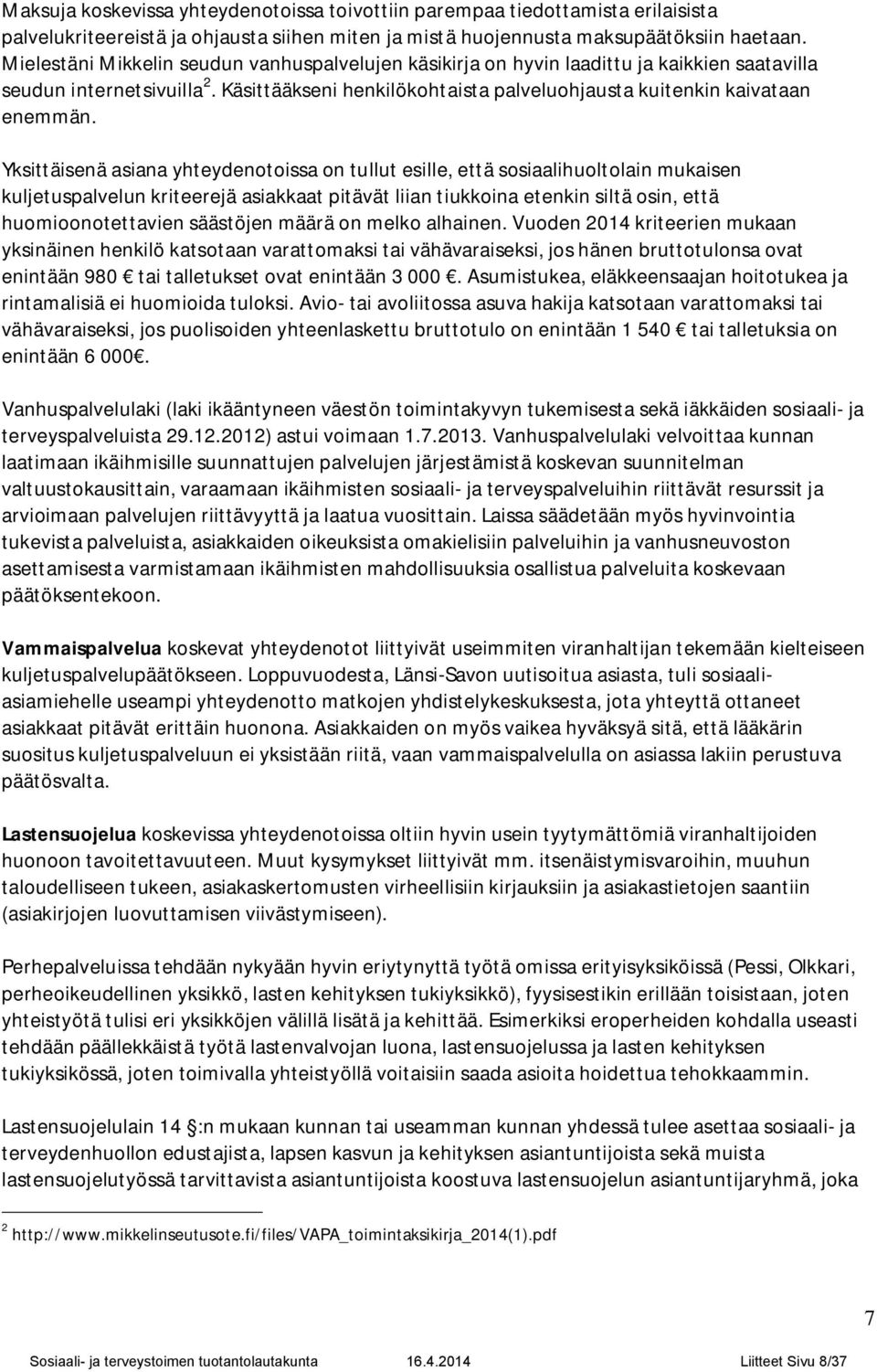 Yksittäisenä asiana yhteydenotoissa on tullut esille, että sosiaalihuoltolain mukaisen kuljetuspalvelun kriteerejä asiakkaat pitävät liian tiukkoina etenkin siltä osin, että huomioonotettavien