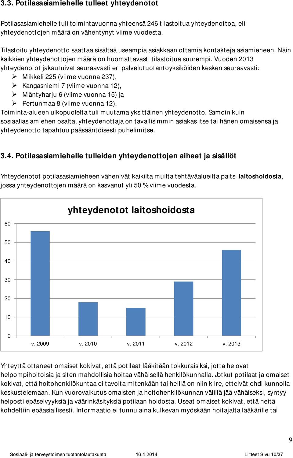Vuoden 2013 yhteydenotot jakautuivat seuraavasti eri palvelutuotantoyksiköiden kesken seuraavasti: Mikkeli 225 (viime vuonna 237), Kangasniemi 7 (viime vuonna 12), Mäntyharju 6 (viime vuonna 15) ja
