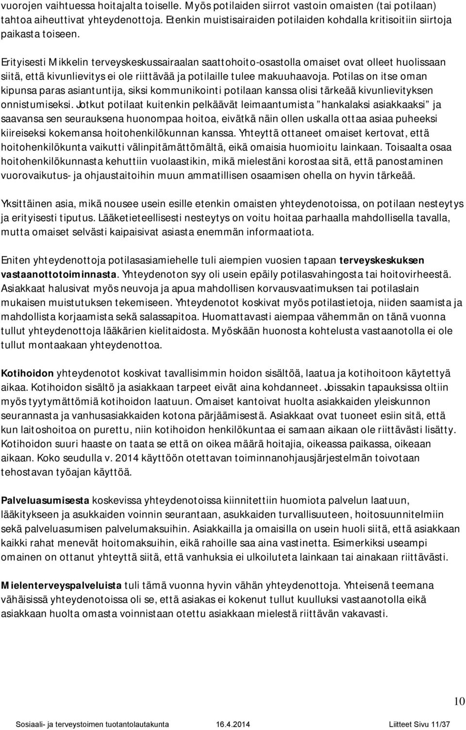 Erityisesti Mikkelin terveyskeskussairaalan saattohoito-osastolla omaiset ovat olleet huolissaan siitä, että kivunlievitys ei ole riittävää ja potilaille tulee makuuhaavoja.