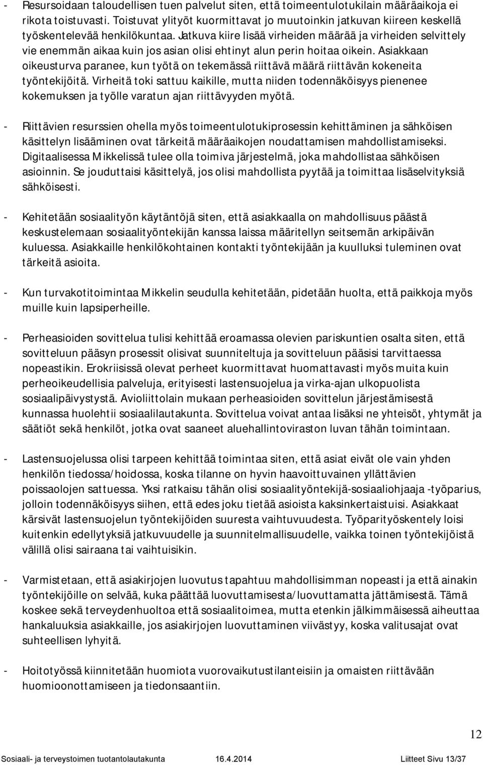 Jatkuva kiire lisää virheiden määrää ja virheiden selvittely vie enemmän aikaa kuin jos asian olisi ehtinyt alun perin hoitaa oikein.