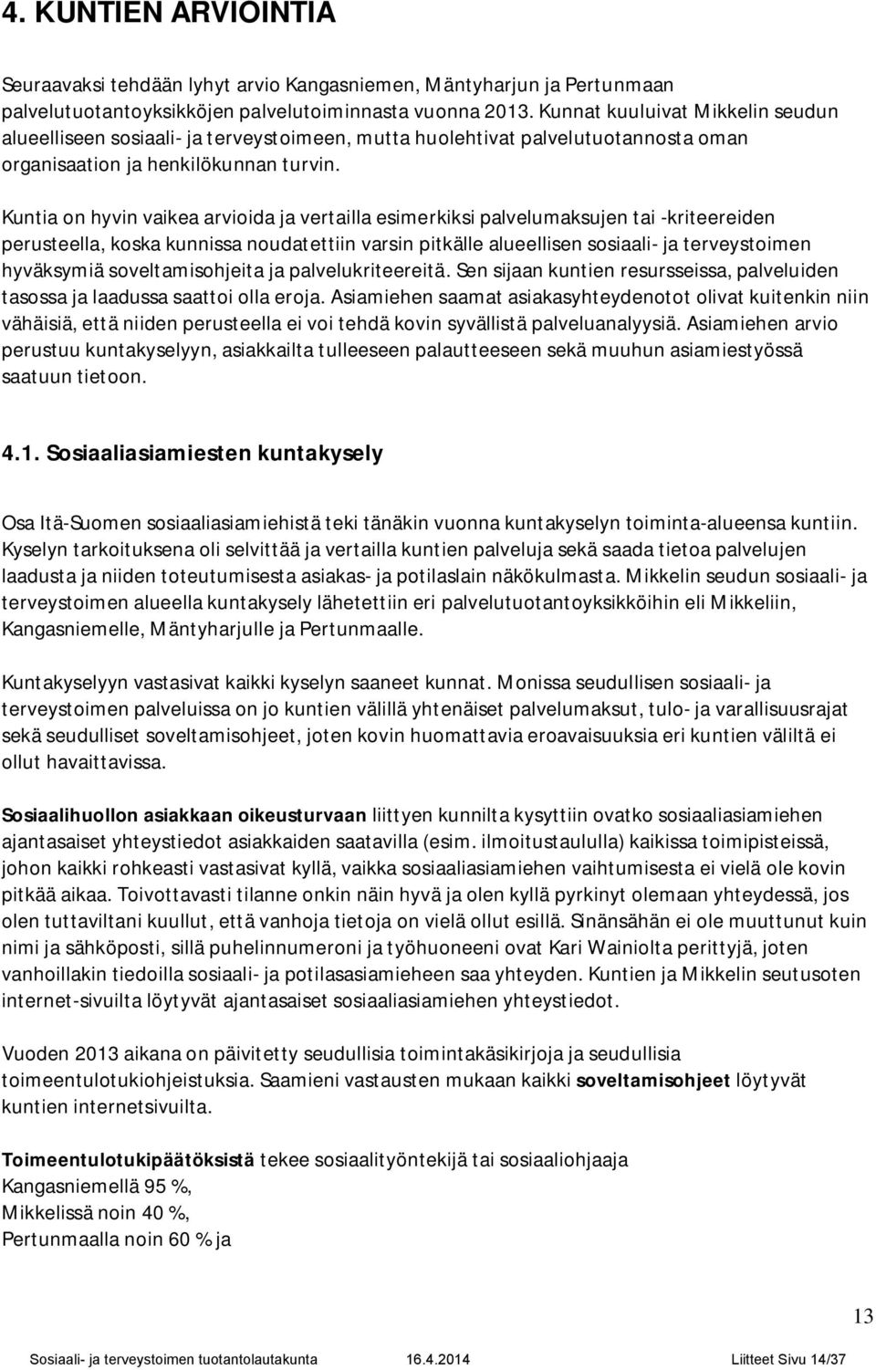 Kuntia on hyvin vaikea arvioida ja vertailla esimerkiksi palvelumaksujen tai -kriteereiden perusteella, koska kunnissa noudatettiin varsin pitkälle alueellisen sosiaali- ja terveystoimen hyväksymiä