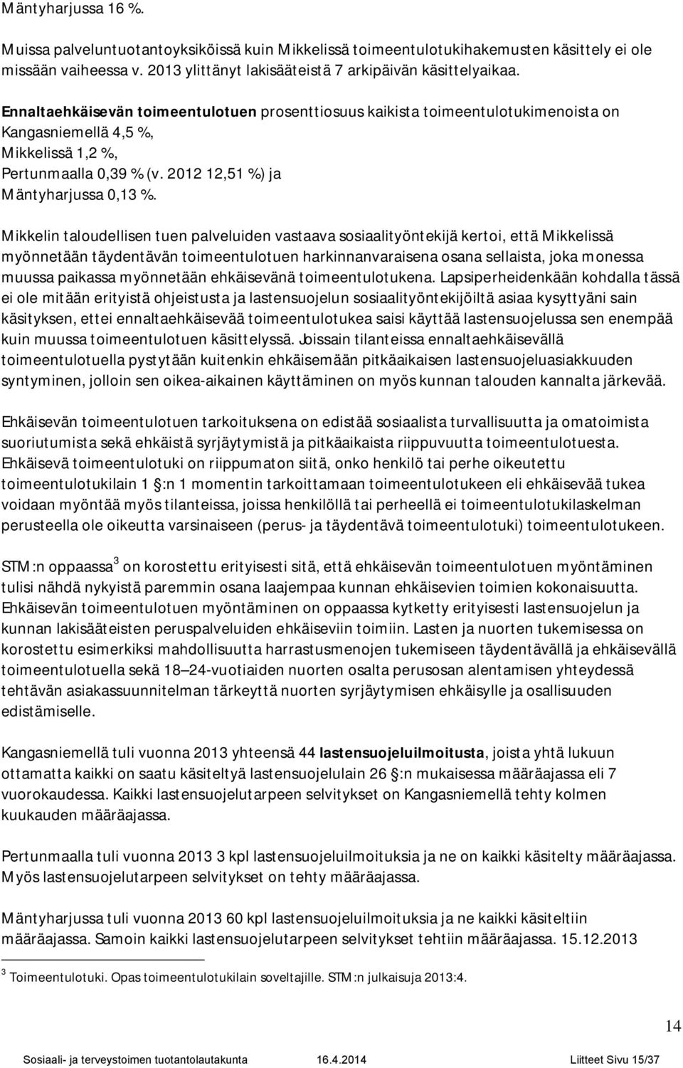 Mikkelin taloudellisen tuen palveluiden vastaava sosiaalityöntekijä kertoi, että Mikkelissä myönnetään täydentävän toimeentulotuen harkinnanvaraisena osana sellaista, joka monessa muussa paikassa
