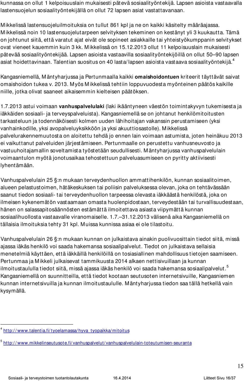 Tämä on johtunut siitä, että varatut ajat eivät ole sopineet asiakkaille tai yhteistyökumppanin selvitykset ovat vieneet kauemmin kuin 3 kk. Mikkelissä on 15.12.
