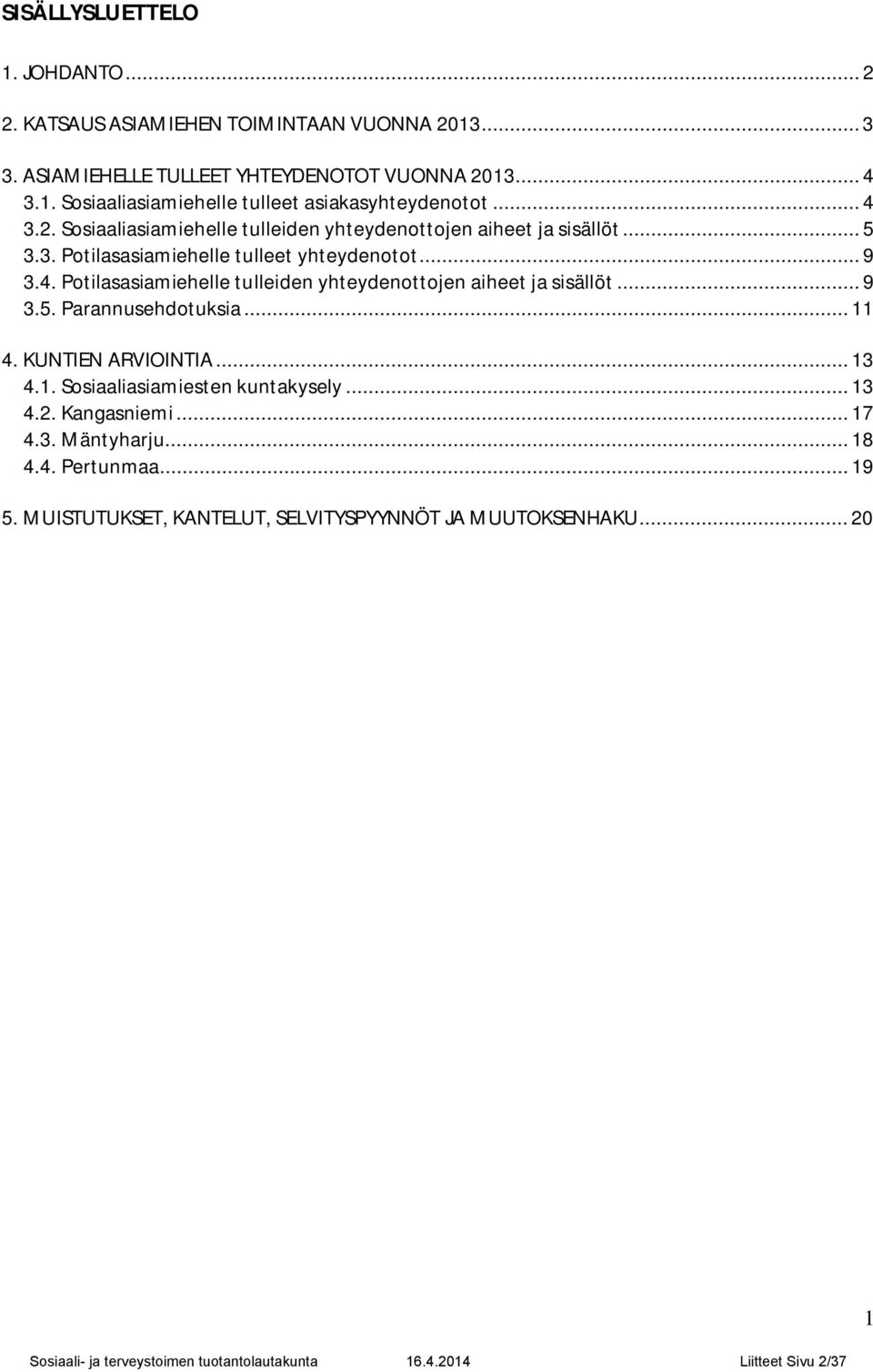 .. 9 3.5. Parannusehdotuksia... 11 4. KUNTIEN ARVIOINTIA... 13 4.1. Sosiaaliasiamiesten kuntakysely... 13 4.2. Kangasniemi... 17 4.3. Mäntyharju... 18 4.4. Pertunmaa... 19 5.