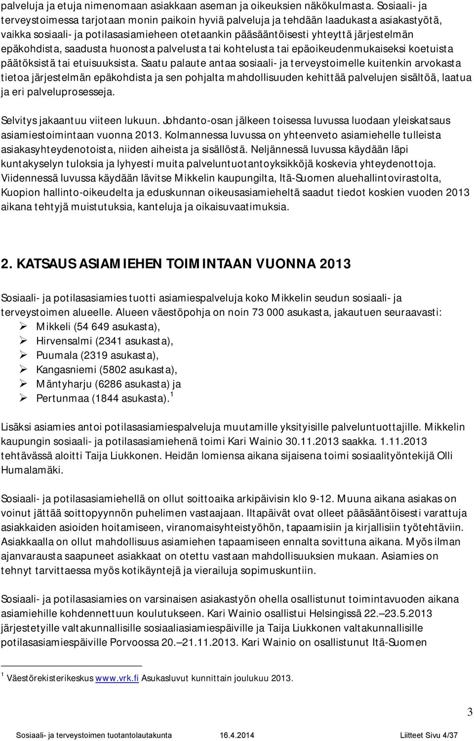 epäkohdista, saadusta huonosta palvelusta tai kohtelusta tai epäoikeudenmukaiseksi koetuista päätöksistä tai etuisuuksista.
