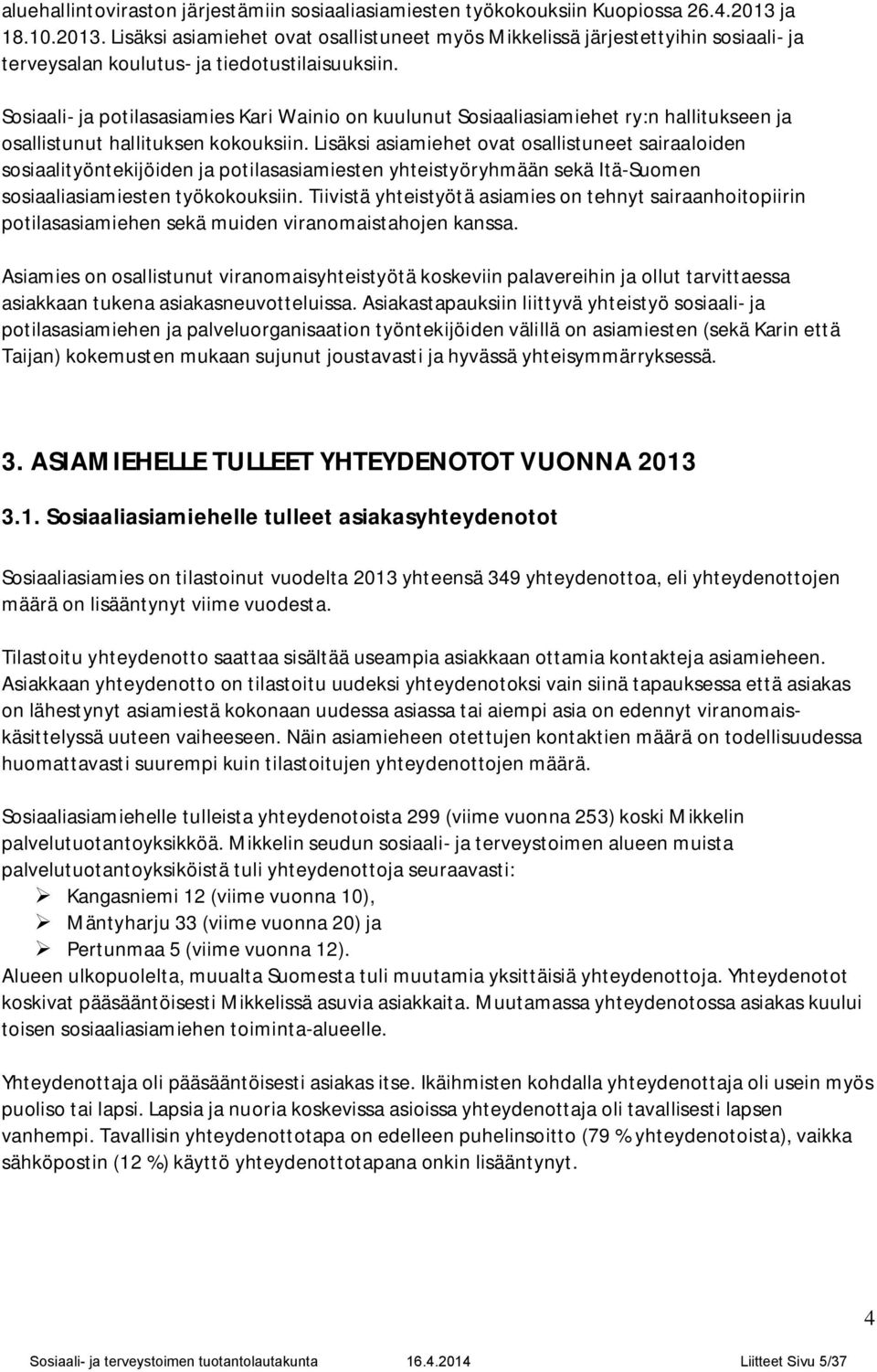 Sosiaali- ja potilasasiamies Kari Wainio on kuulunut Sosiaaliasiamiehet ry:n hallitukseen ja osallistunut hallituksen kokouksiin.