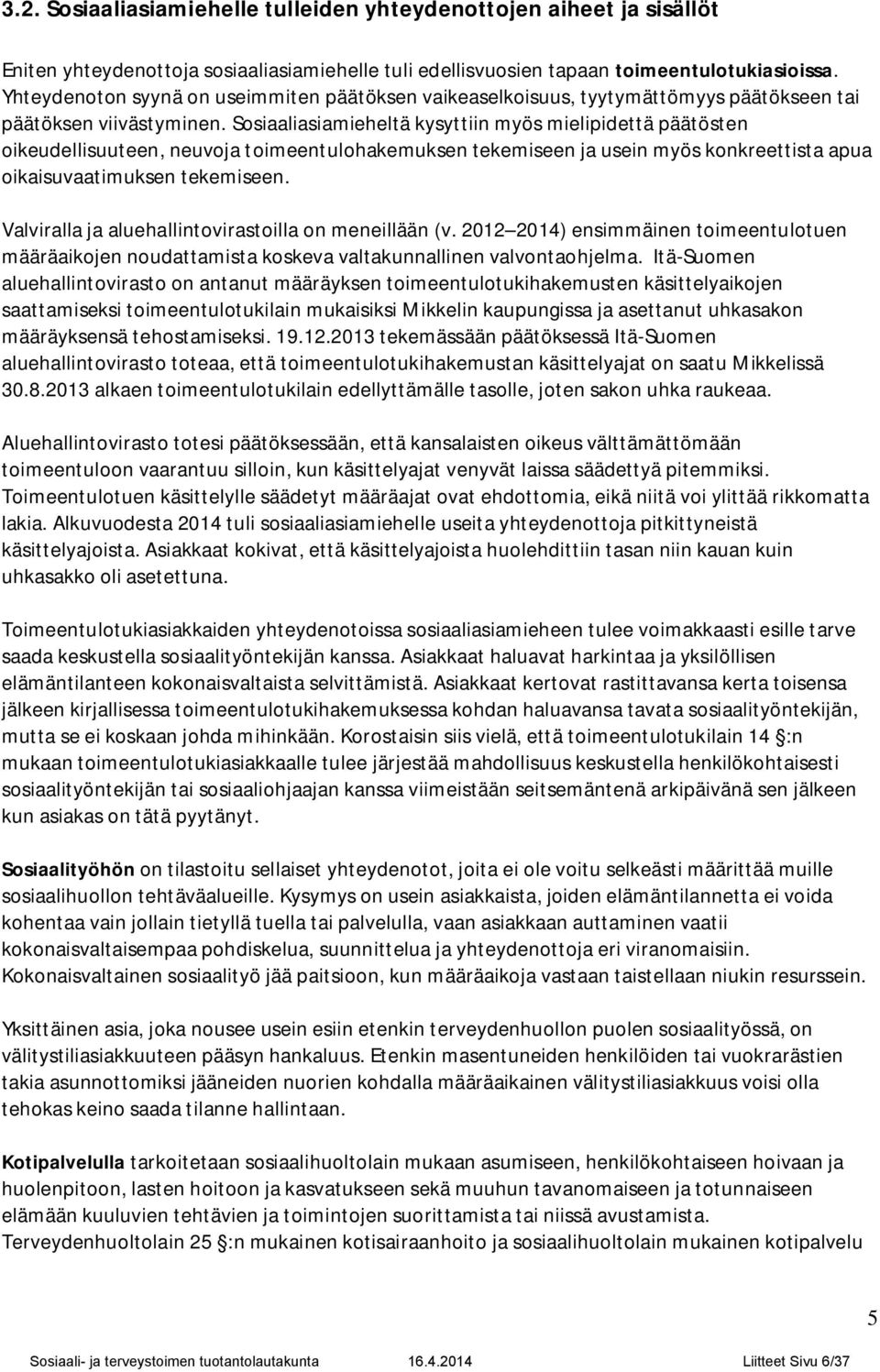 Sosiaaliasiamieheltä kysyttiin myös mielipidettä päätösten oikeudellisuuteen, neuvoja toimeentulohakemuksen tekemiseen ja usein myös konkreettista apua oikaisuvaatimuksen tekemiseen.