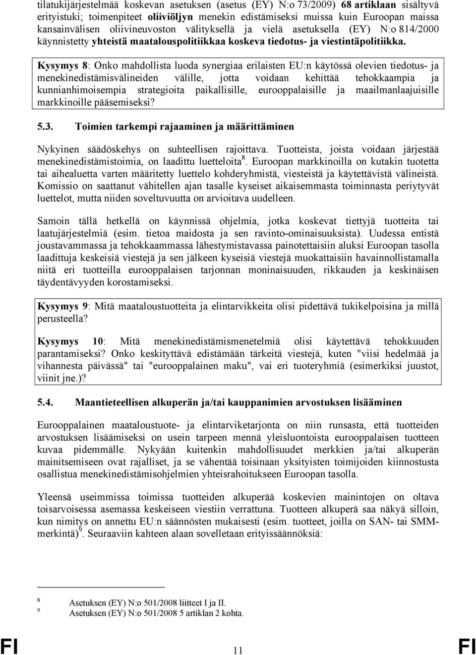 Kysymys 8: Onko mahdollista luoda synergiaa erilaisten EU:n käytössä olevien tiedotus- ja menekinedistämisvälineiden välille, jotta voidaan kehittää tehokkaampia ja kunnianhimoisempia strategioita