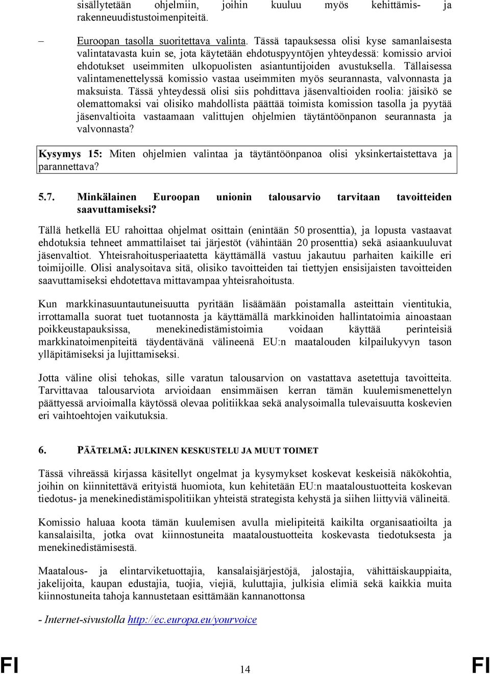 Tällaisessa valintamenettelyssä komissio vastaa useimmiten myös seurannasta, valvonnasta ja maksuista.