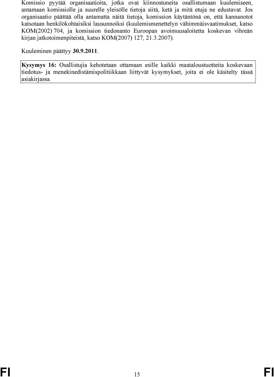 katso KOM(2002) 704, ja komission tiedonanto Euroopan avoimuusaloitetta koskevan vihreän kirjan jatkotoimenpiteistä, katso KOM(2007) 127, 21.3.2007). Kuuleminen päättyy 30.9.2011.