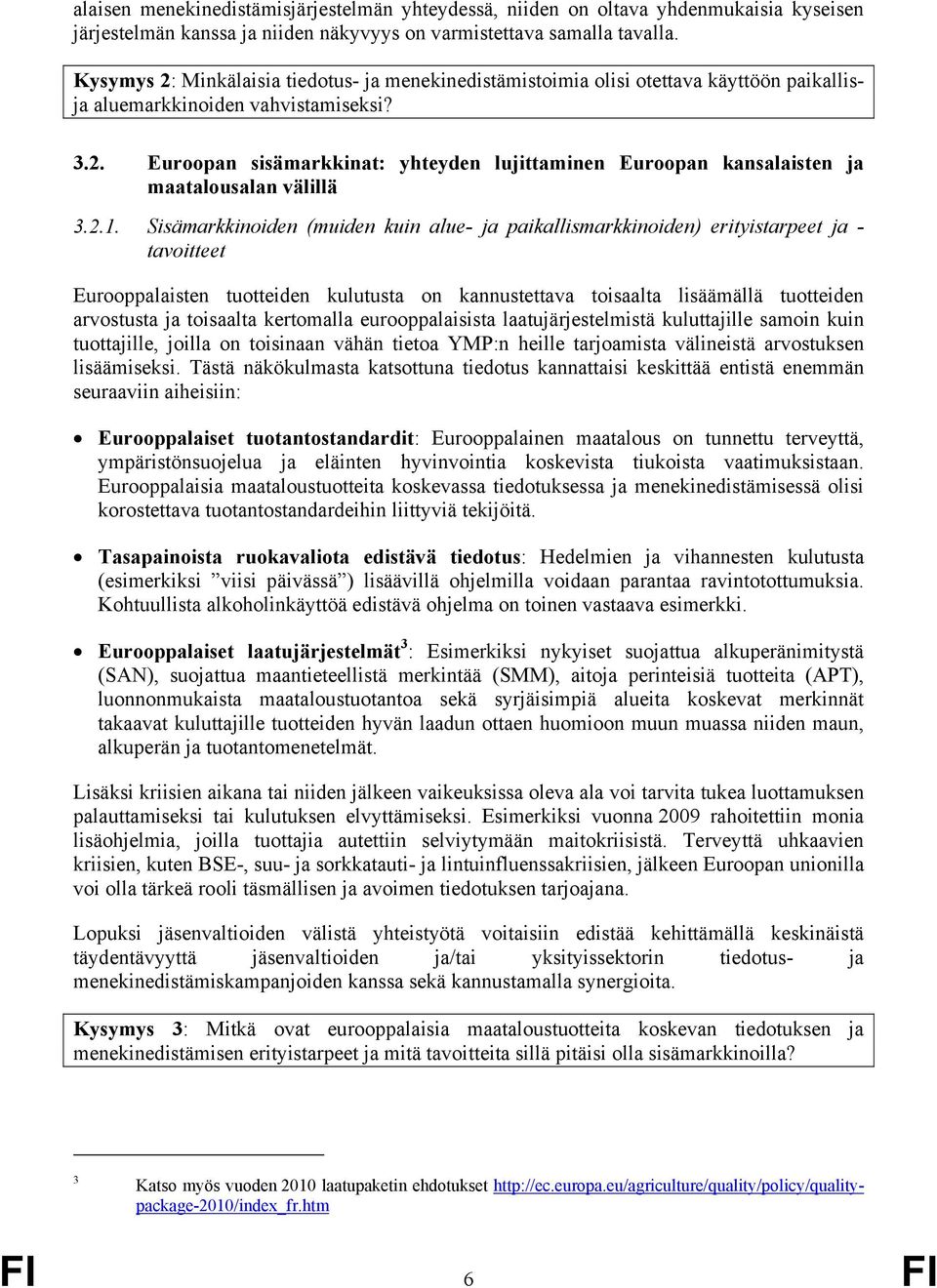 2.1. Sisämarkkinoiden (muiden kuin alue- ja paikallismarkkinoiden) erityistarpeet ja - tavoitteet Eurooppalaisten tuotteiden kulutusta on kannustettava toisaalta lisäämällä tuotteiden arvostusta ja