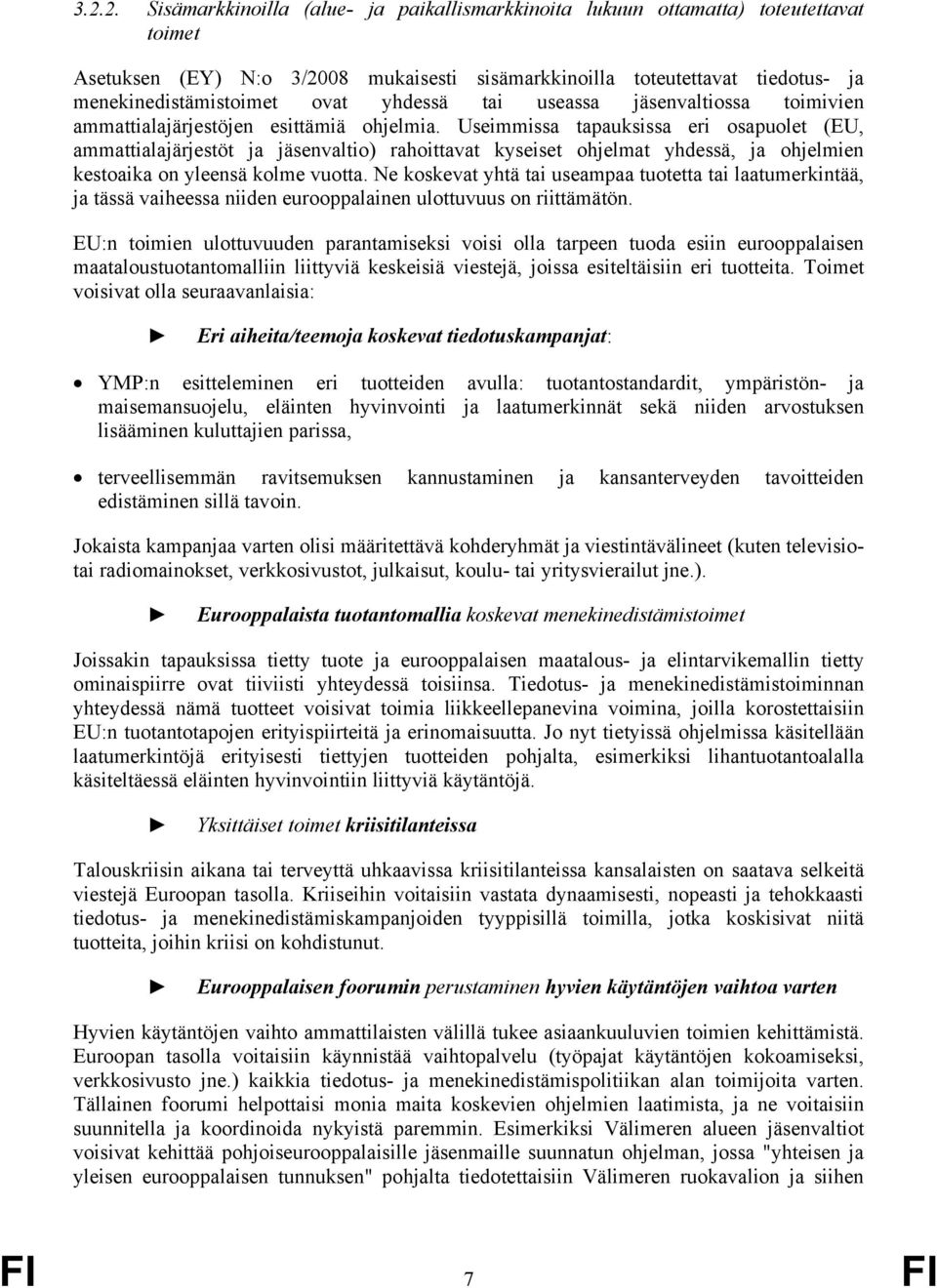 Useimmissa tapauksissa eri osapuolet (EU, ammattialajärjestöt ja jäsenvaltio) rahoittavat kyseiset ohjelmat yhdessä, ja ohjelmien kestoaika on yleensä kolme vuotta.