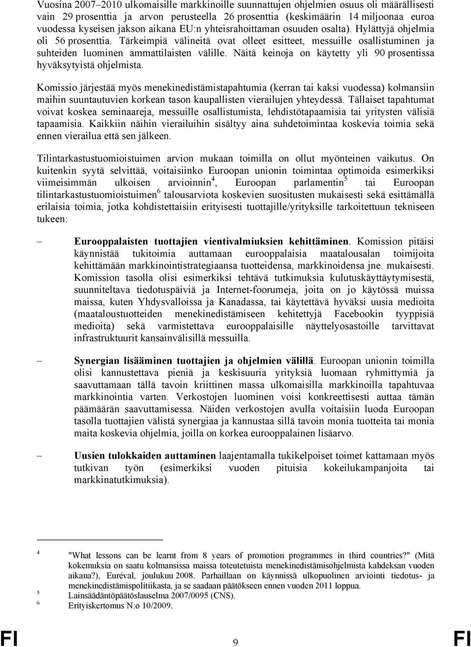 Tärkeimpiä välineitä ovat olleet esitteet, messuille osallistuminen ja suhteiden luominen ammattilaisten välille. Näitä keinoja on käytetty yli 90 prosentissa hyväksytyistä ohjelmista.