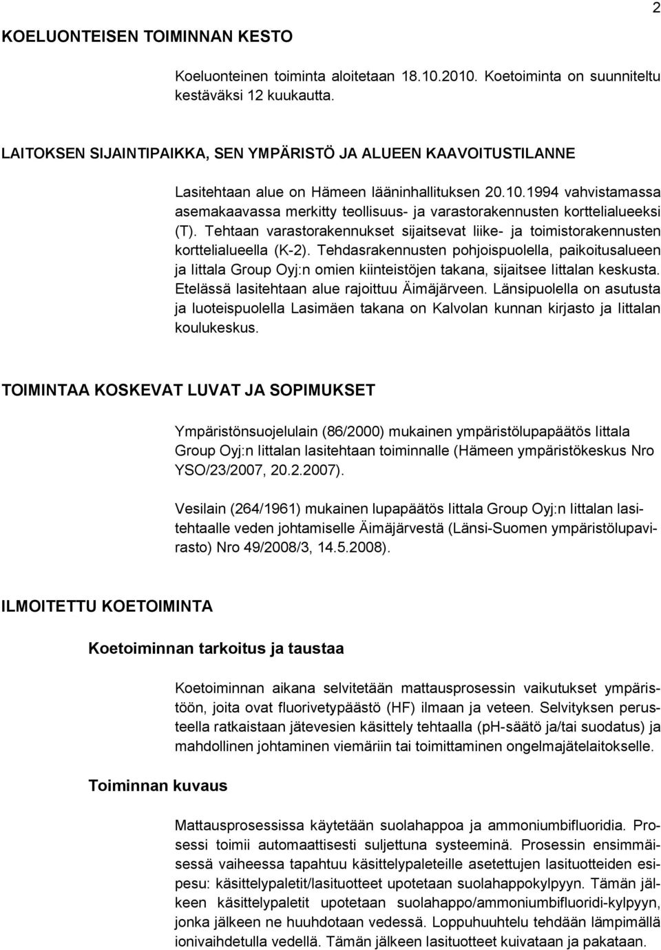 1994 vahvistamassa asemakaavassa merkitty teollisuus- ja varastorakennusten korttelialueeksi (T). Tehtaan varastorakennukset sijaitsevat liike- ja toimistorakennusten korttelialueella (K-2).