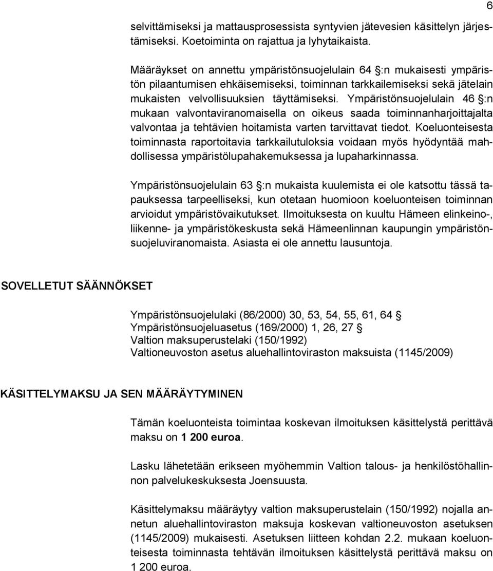 Ympäristönsuojelulain 46 :n mukaan valvontaviranomaisella on oikeus saada toiminnanharjoittajalta valvontaa ja tehtävien hoitamista varten tarvittavat tiedot.