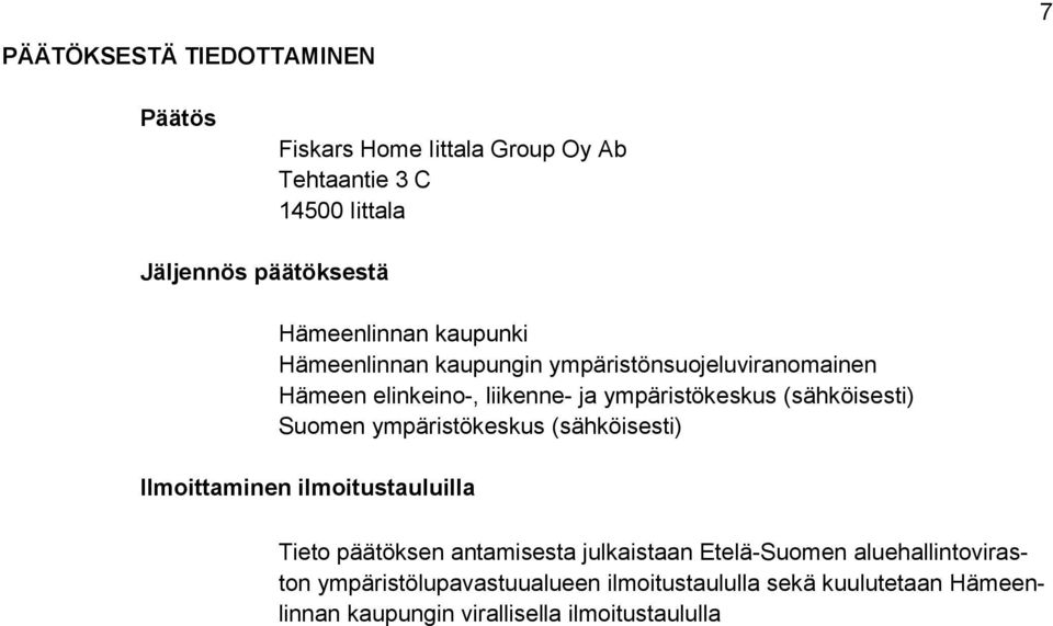 (sähköisesti) Suomen ympäristökeskus (sähköisesti) Ilmoittaminen ilmoitustauluilla Tieto päätöksen antamisesta julkaistaan