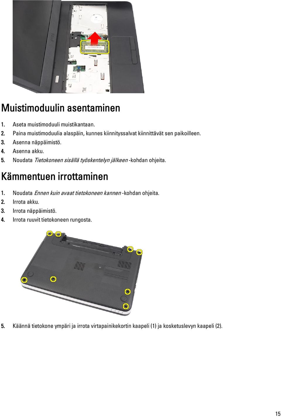 Noudata Tietokoneen sisällä työskentelyn jälkeen -kohdan ohjeita. Kämmentuen irrottaminen 1.