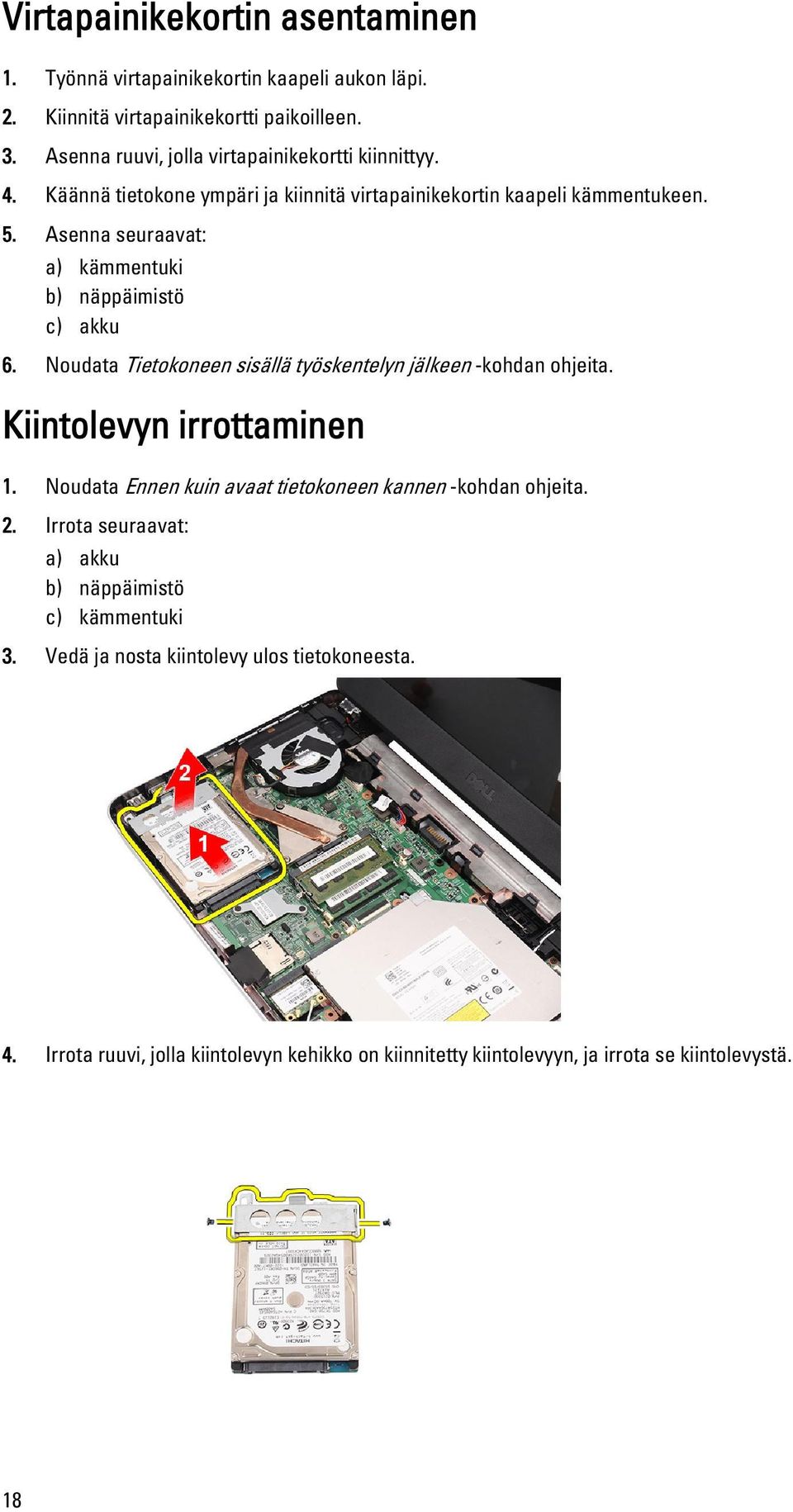 Asenna seuraavat: a) kämmentuki b) näppäimistö c) akku 6. Noudata Tietokoneen sisällä työskentelyn jälkeen -kohdan ohjeita. Kiintolevyn irrottaminen 1.