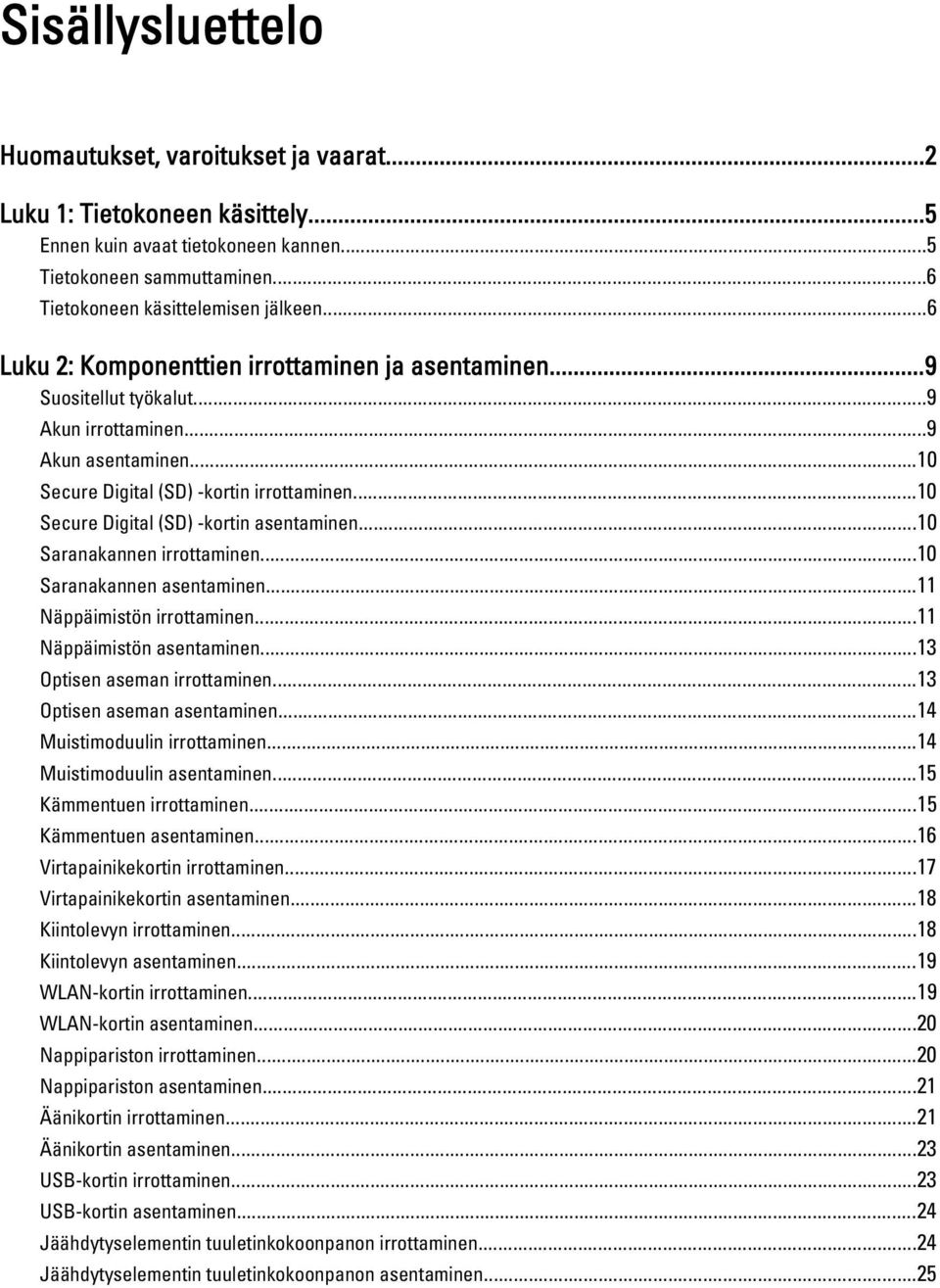 ..10 Secure Digital (SD) -kortin asentaminen...10 Saranakannen irrottaminen...10 Saranakannen asentaminen...11 Näppäimistön irrottaminen...11 Näppäimistön asentaminen...13 Optisen aseman irrottaminen.