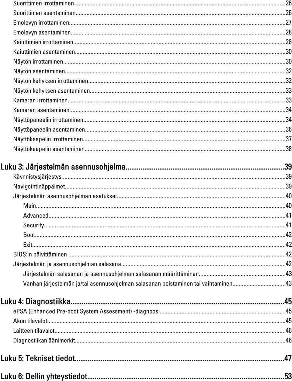 ..34 Näyttöpaneelin asentaminen...36 Näyttökaapelin irrottaminen...37 Näyttökaapelin asentaminen...38 Luku 3: Järjestelmän asennusohjelma...39 Käynnistysjärjestys...39 Navigointinäppäimet.