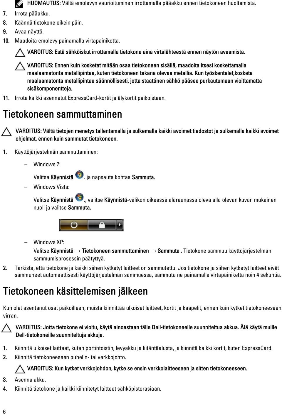 VAROITUS: Ennen kuin kosketat mitään osaa tietokoneen sisällä, maadoita itsesi koskettamalla maalaamatonta metallipintaa, kuten tietokoneen takana olevaa metallia.