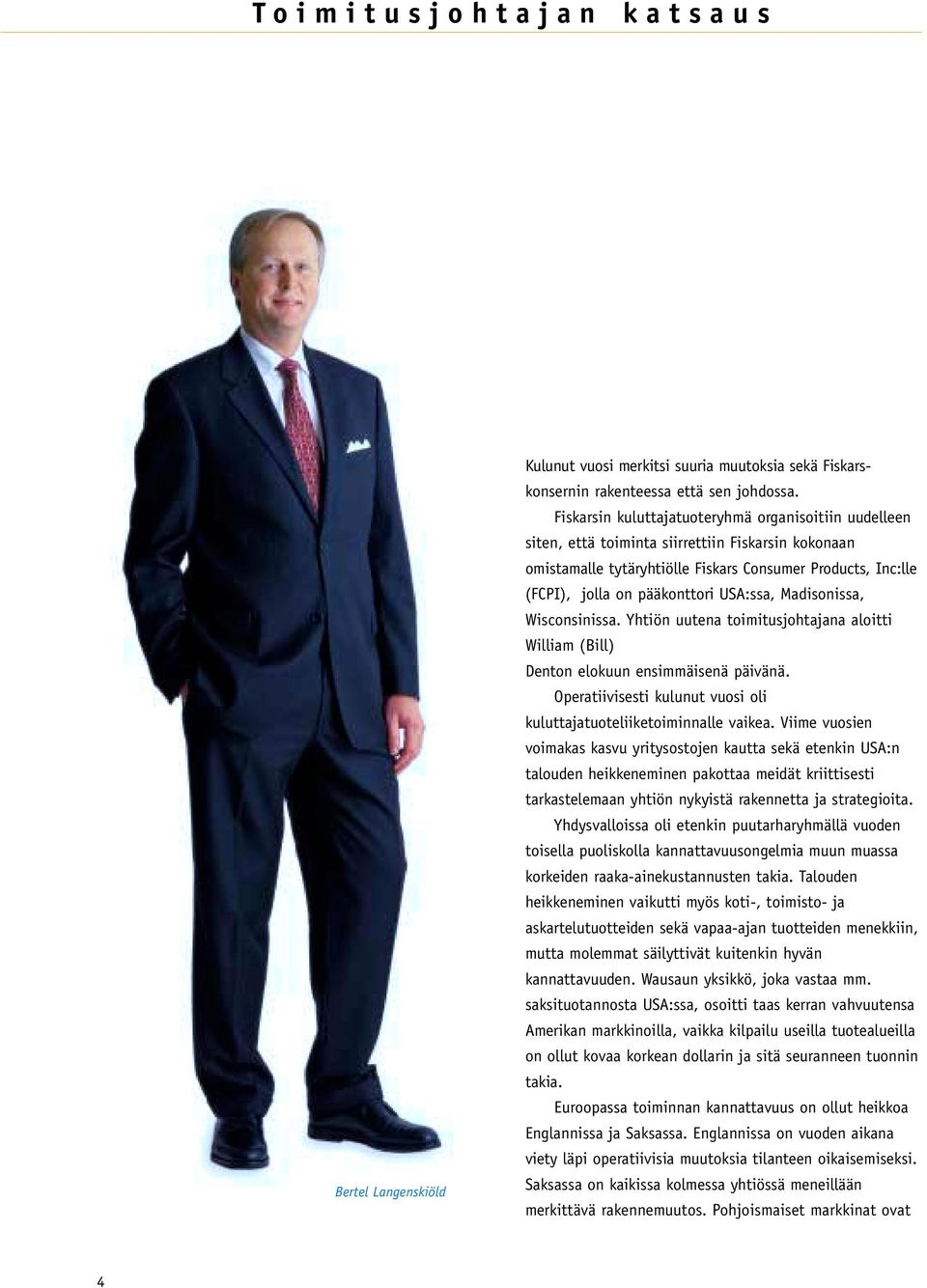 USA:ssa, Madisonissa, Wisconsinissa. Yhtiön uutena toimitusjohtajana aloitti William (Bill) Denton elokuun ensimmäisenä päivänä.
