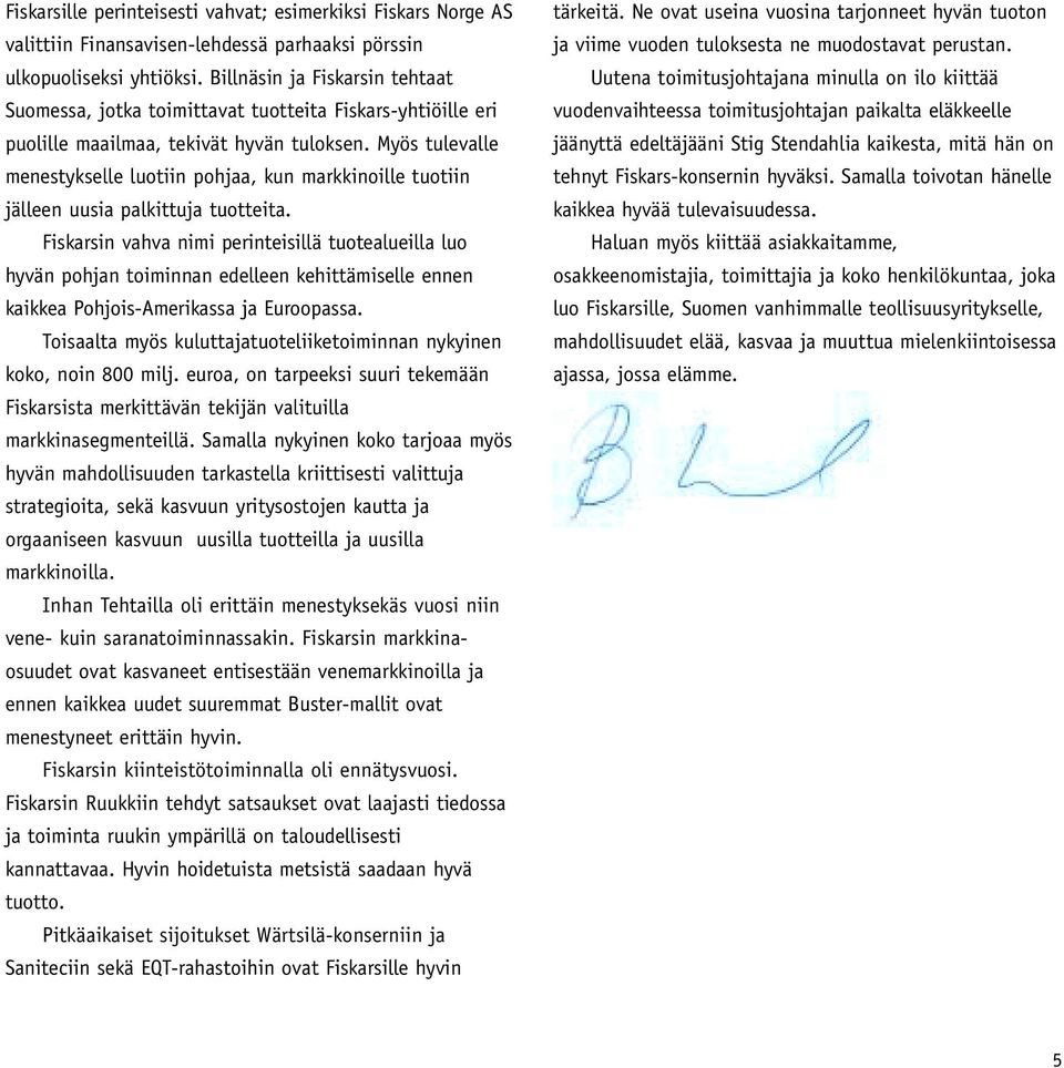 Myös tulevalle menestykselle luotiin pohjaa, kun markkinoille tuotiin jälleen uusia palkittuja tuotteita.