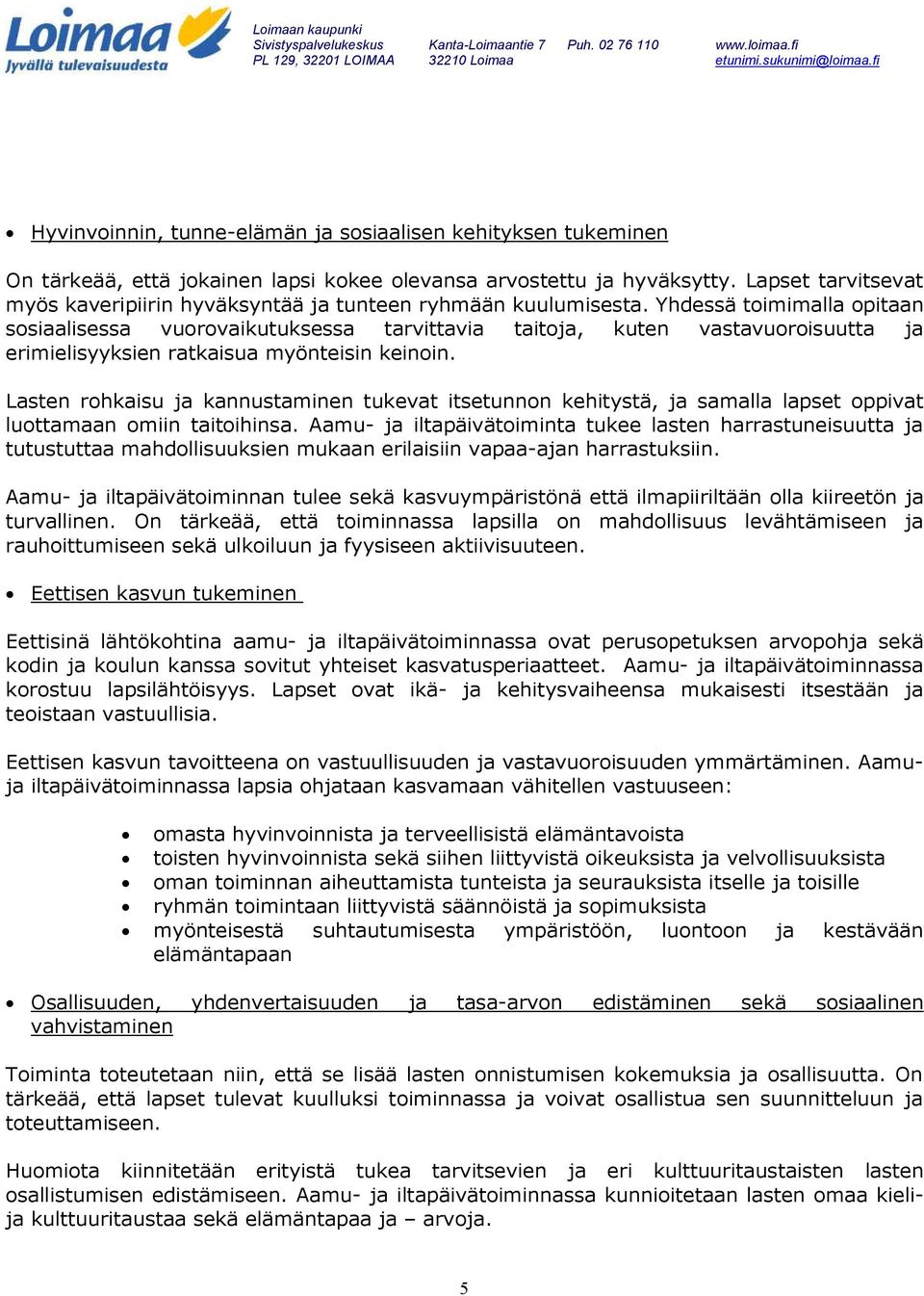 Yhdessä toimimalla opitaan sosiaalisessa vuorovaikutuksessa tarvittavia taitoja, kuten vastavuoroisuutta ja erimielisyyksien ratkaisua myönteisin keinoin.