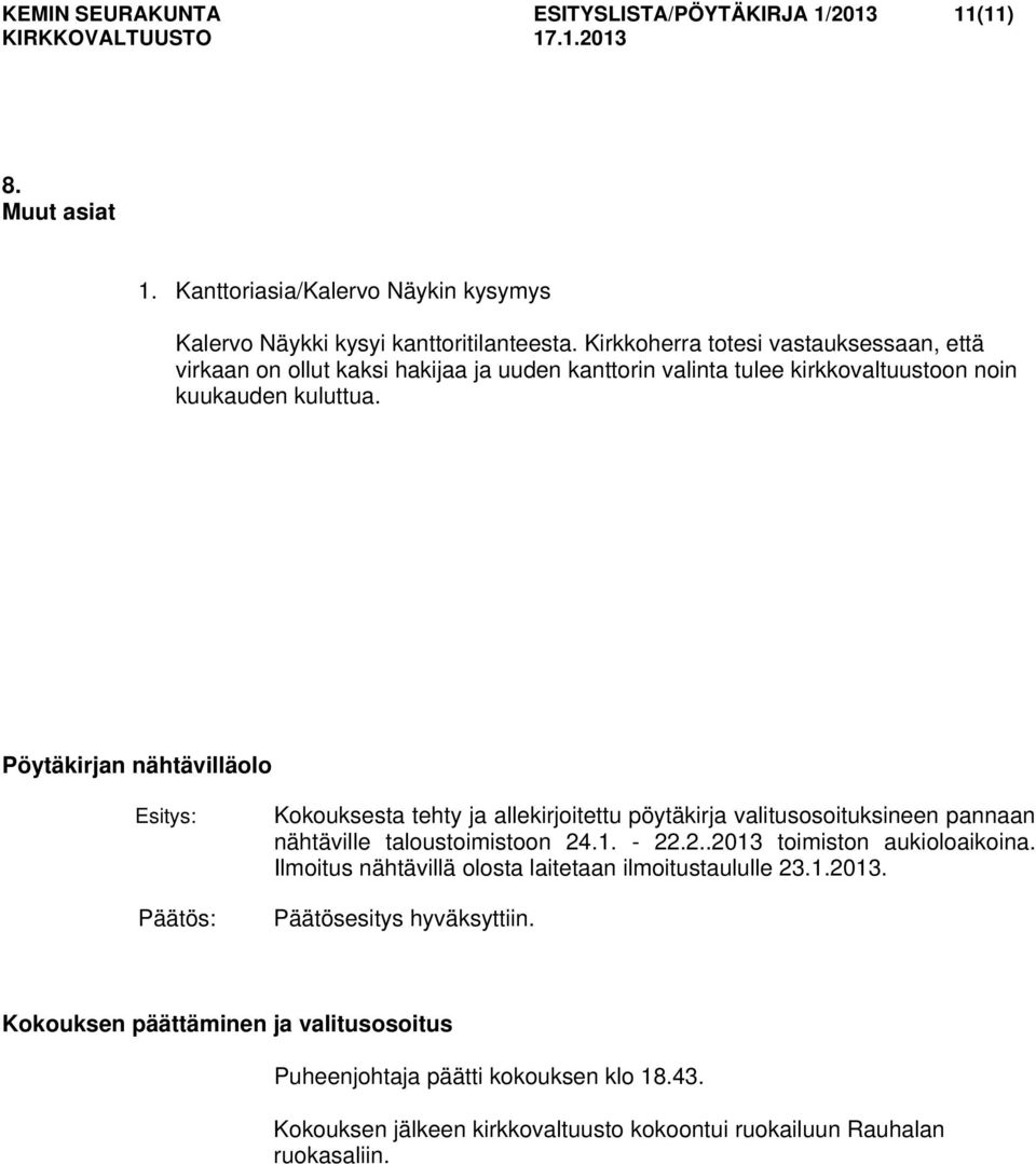 Pöytäkirjan nähtävilläolo Esitys: Kokouksesta tehty ja allekirjoitettu pöytäkirja valitusosoituksineen pannaan nähtäville taloustoimistoon 24.1. - 22.2..2013 toimiston aukioloaikoina.