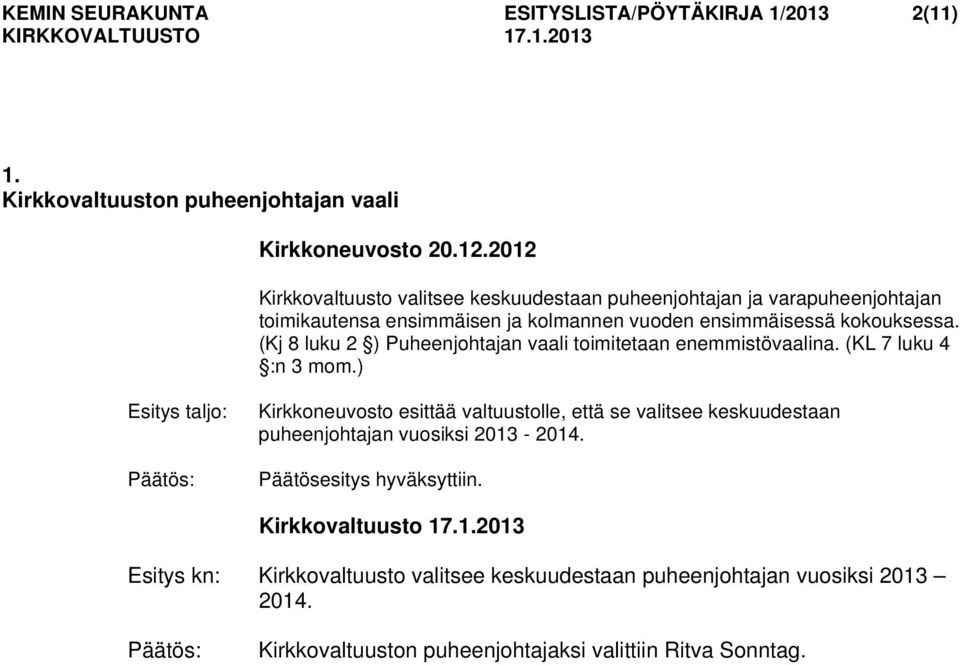 kolmannen vuoden ensimmäisessä kokouksessa. (Kj 8 luku 2 ) Puheenjohtajan vaali toimitetaan enemmistövaalina. (KL 7 luku 4 :n 3 mom.