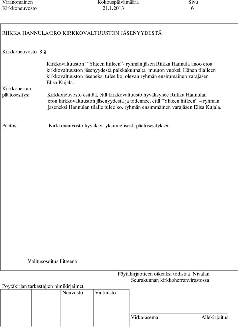 Hannula anoo eroa kirkkovaltuuston jäsenyydestä paikkakunnalta muuton vuoksi. Hänen tilalleen kirkkovaltuuston jäseneksi tulee ko.