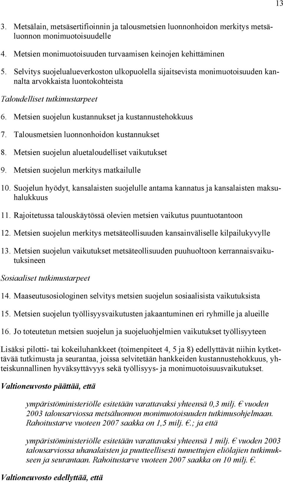 Talousmetsien luonnonhoidon kustannukset 8. Metsien suojelun aluetaloudelliset vaikutukset 9. Metsien suojelun merkitys matkailulle 10.