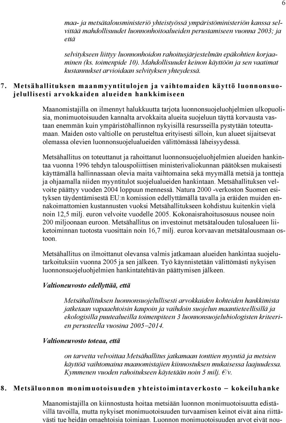 Metsähallituksen maanmyyntitulojen ja vaihtomaiden käyttö luonnonsuojelullisesti arvokkaiden alueiden hankkimiseen Maanomistajilla on ilmennyt halukkuutta tarjota luonnonsuojeluohjelmien