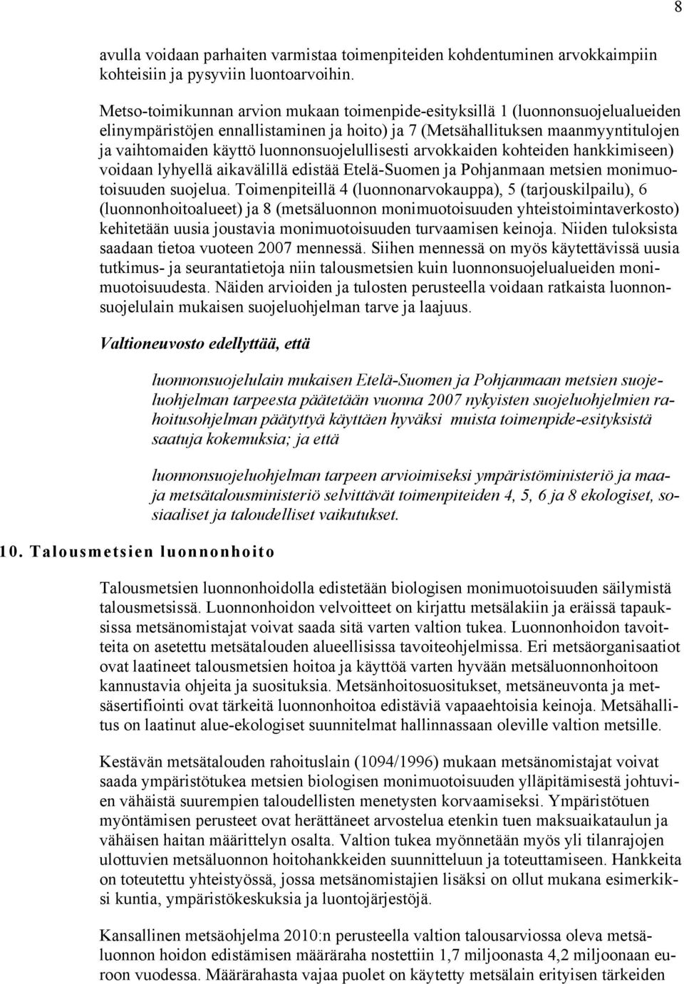 luonnonsuojelullisesti arvokkaiden kohteiden hankkimiseen) voidaan lyhyellä aikavälillä edistää Etelä-Suomen ja Pohjanmaan metsien monimuotoisuuden suojelua.