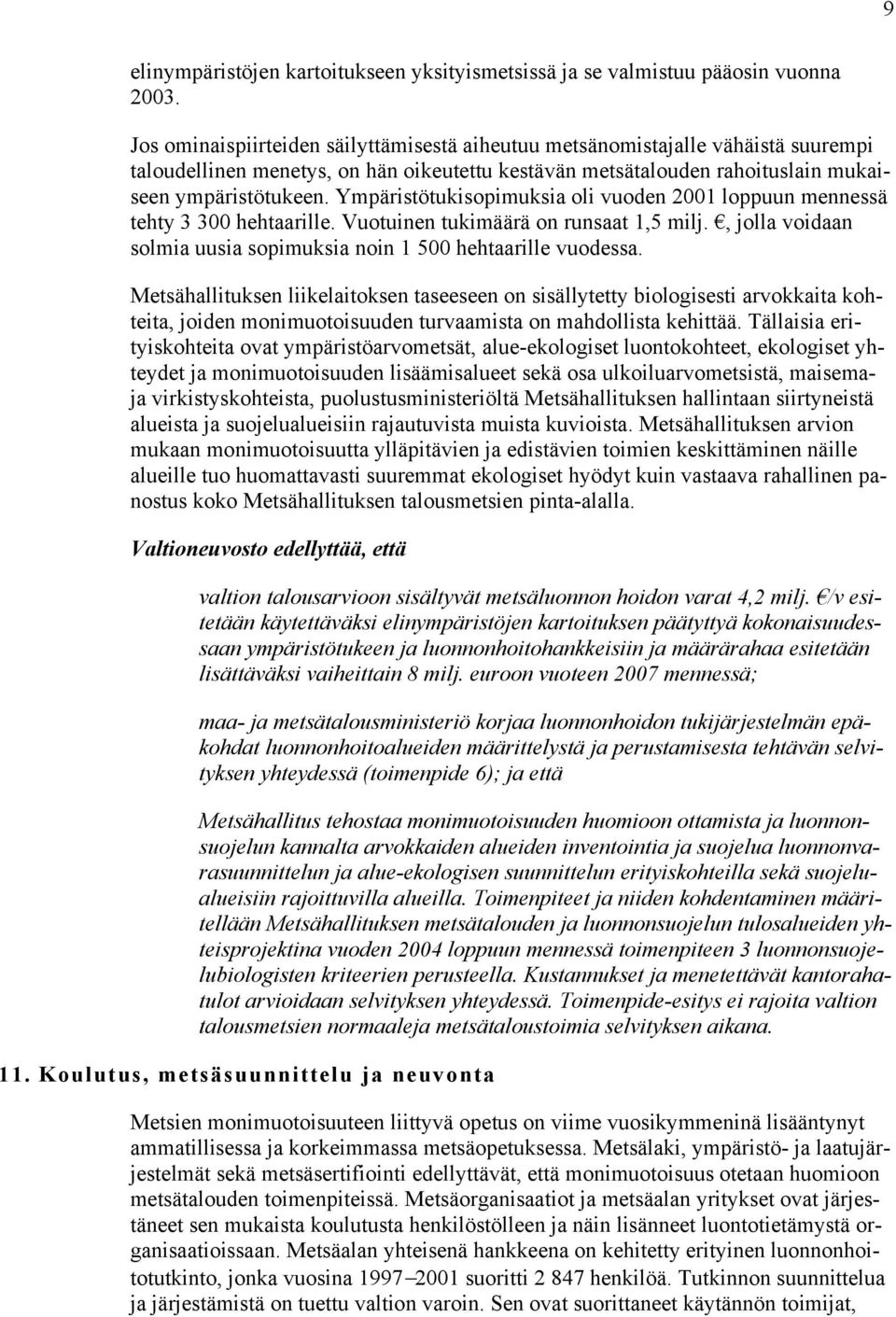 Ympäristötukisopimuksia oli vuoden 2001 loppuun mennessä tehty 3 300 hehtaarille. Vuotuinen tukimäärä on runsaat 1,5 milj., jolla voidaan solmia uusia sopimuksia noin 1 500 hehtaarille vuodessa.