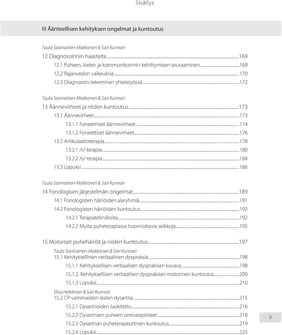 2 Artikulaatioterapia...178 13.2.1 /r/-terapia...180 13.2.2 /s/-terapia...184 13.3 Lopuksi...186 14 Fonologisen järjestelmän ongelmat...189 14.1 Fonologisten häiriöiden alaryhmiä...191 14.