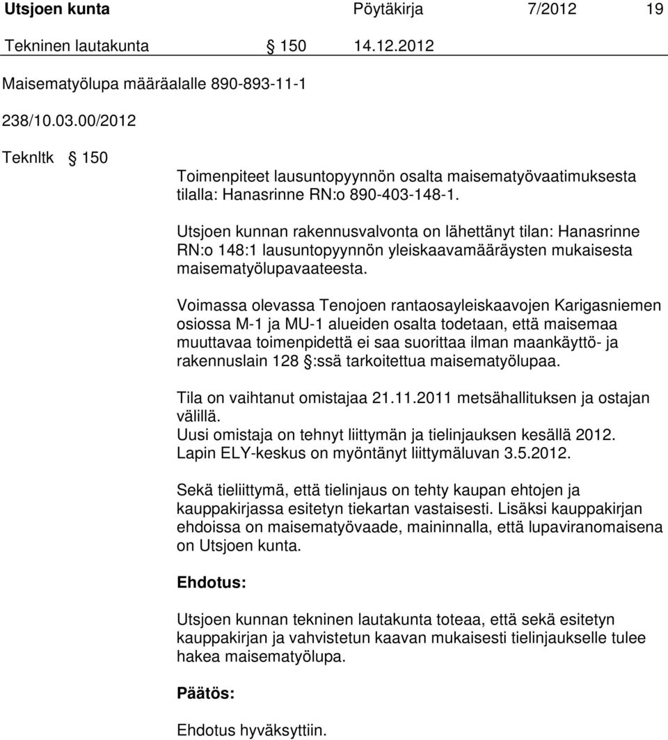 Utsjoen kunnan rakennusvalvonta on lähettänyt tilan: Hanasrinne RN:o 148:1 lausuntopyynnön yleiskaavamääräysten mukaisesta maisematyölupavaateesta.